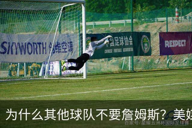 为什么其他球队不要詹姆斯？美媒：詹姆斯将为费城带来3亿收入