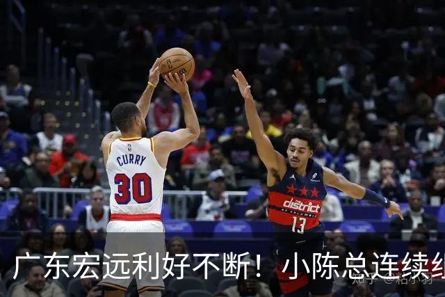 广东宏远利好不断！小陈总连续组合拳，易建联或将回归，王仕鹏考虑中！