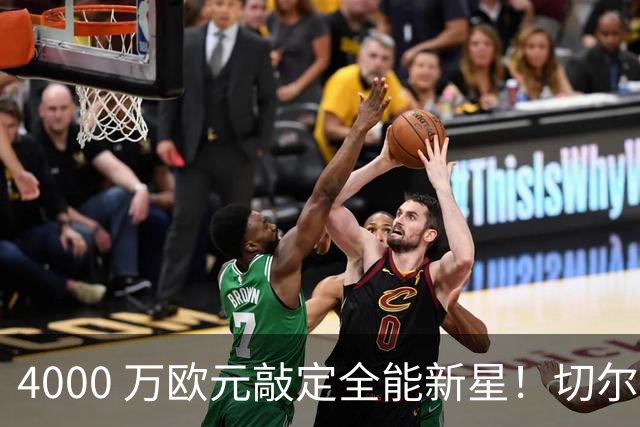 4000 万欧元敲定全能新星！切尔西拿下阿根廷国脚，多面手能否激活蓝军左路？