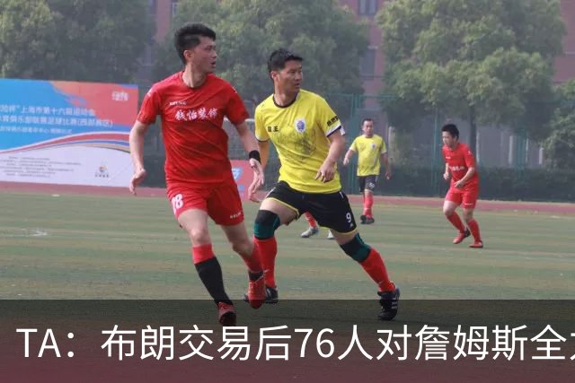 TA：布朗交易后76人对詹姆斯全力以赴 马克西恩比德多次致电老詹